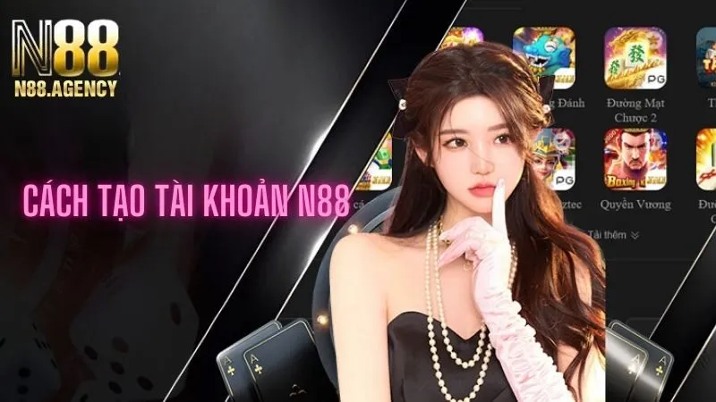 Hướng Dẫn Chi Tiết Cách Tạo Tài Khoản N88 Cho Tân Thủ